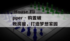  House Flipper - 购置破败房屋，打造梦想家园！