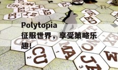 Polytopia 征服世界，享受策略乐趣！